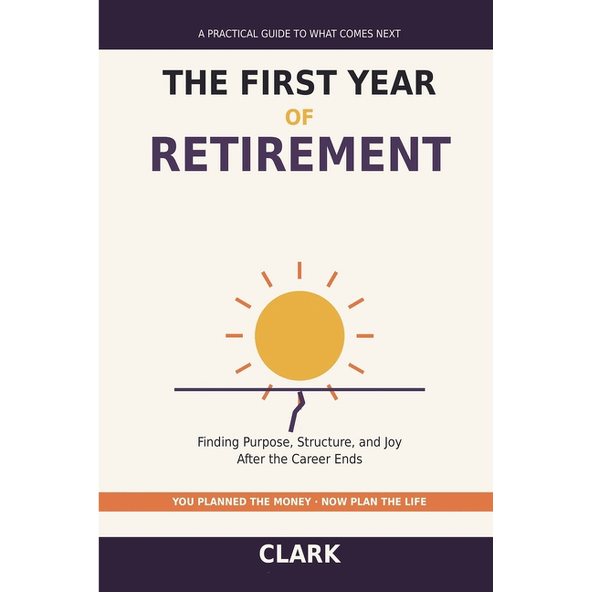 The First Year of Retirement: Finding Purpose, Structure, and Joy After the Career Ends - A Practical Guide to the Life , (Paperback)