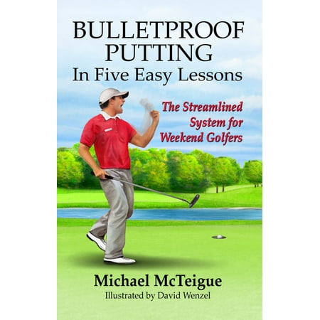 Bulletproof Putting in Five Easy Lessons: The Streamlined System for Weekend Golfers - (Best Putting Drills For Serious Golfers)
