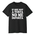 thumbnail image 3 of If She Not A Torta No Me Importa T-Shirt, 3 of 5