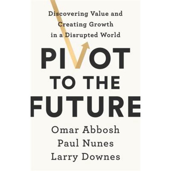 Pre-Owned Pivot to the Future: Discovering Value and Creating Growth in a Disrupted World (Paperback) 1529327229 9781529327229