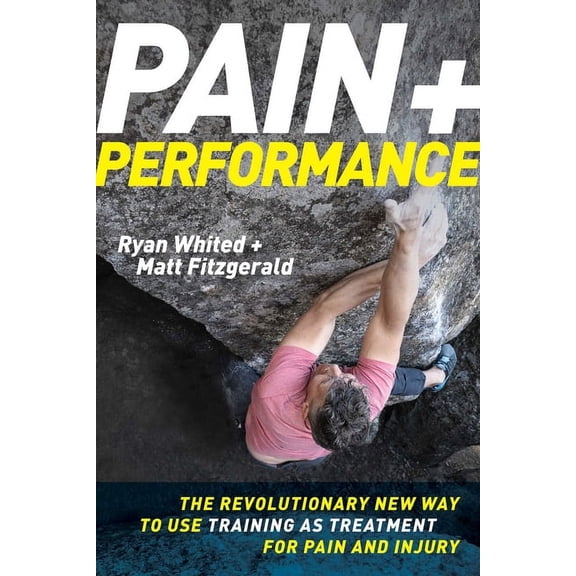 Pain & Performance: The Revolutionary New Way to Use Training as Treatment for Pain and Injury, (Paperback)