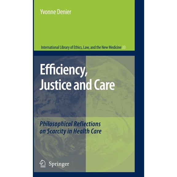 International Library of Ethics, Law, an Efficiency, Justice and Care: Philosophical Reflections on Scarcity in Health Care, Book 33, (Hardcover)