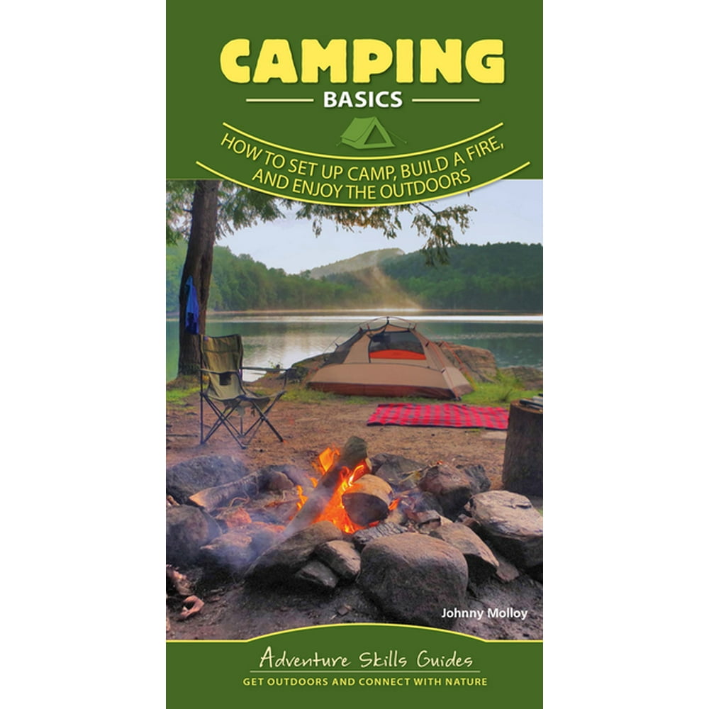 Adventure Skills Guides Camping Basics How to Set Up Camp, Build a