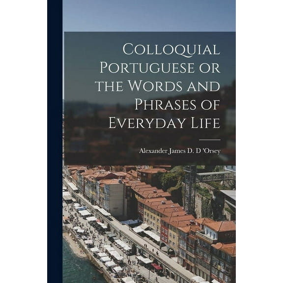 Colloquial Portuguese or the Words and Phrases of Everyday Life (Paperback)