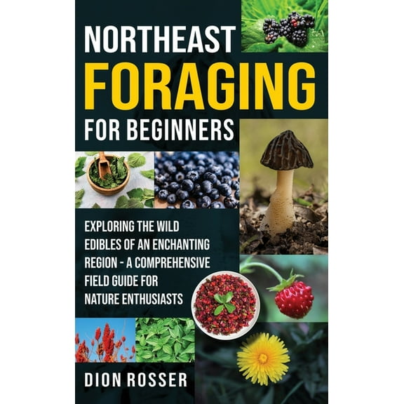 Northeast Foraging for Beginners: Exploring the Wild Edibles of an Enchanting Region - A Comprehensive Field Guide for N, (Hardcover)