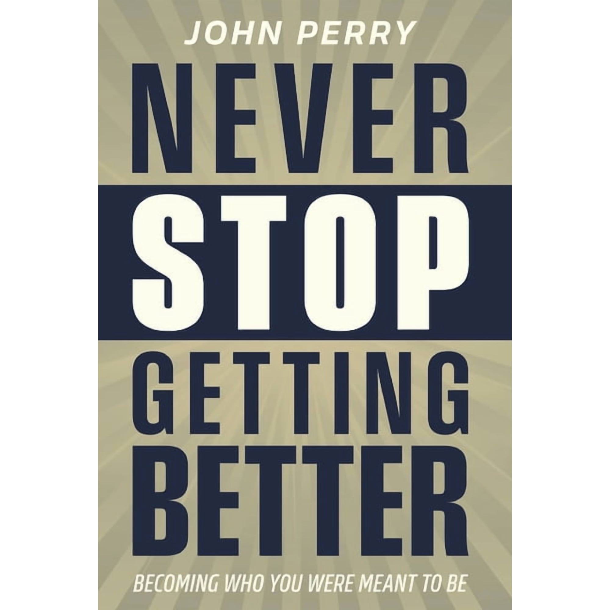 Never Stop Getting Better: Becoming Who You Were Meant to Be, (Hardcover)