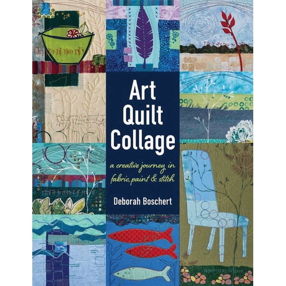 Art Quilt Collage: A Creative Journey in Fabric, Paint & Stitch, (Paperback)