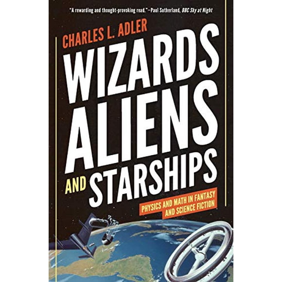 Wizards, Aliens, and Starships: Physics and Math in Fantasy and Science Fiction