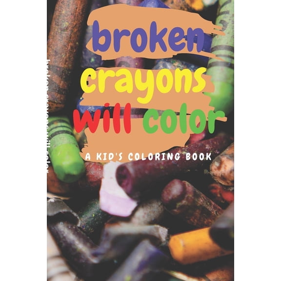 broken crayons will color: A Kid's Coloring Book, (Paperback)