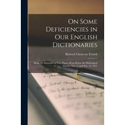 On Some Deficiencies in Our English Dictionaries : Being the Substance of Two Papers Read Before the Philological Society, Nov. 5, and Nov. 19, 1857 (Paperback)