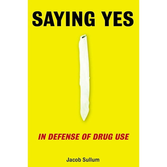 Saying Yes : In Defense of Drug Use (Paperback)