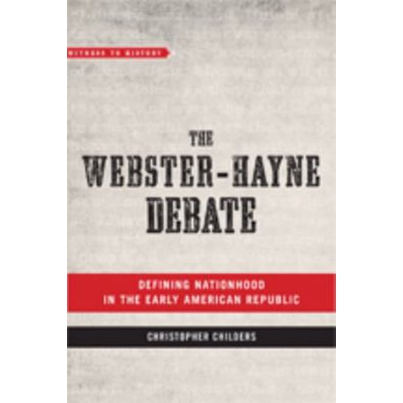 Pre-Owned The Webster-Hayne Debate: Defining Nationhood in the Early American Republic (Paperback) 1421426145 9781421426143
