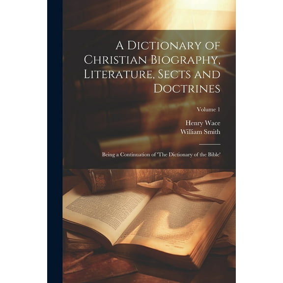 A Dictionary of Christian Biography, Literature, Sects and Doctrines: Being a Continuation of 'The Dictionary of the Bib, (Paperback)