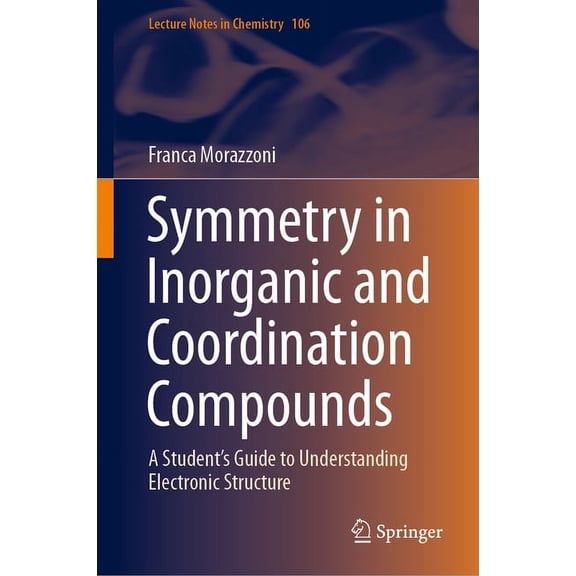 Lecture Notes in Chemistry Symmetry in Inorganic and Coordination Compounds: A Student's Guide to Understanding Electronic Structure, Book 106, (Hardcover)