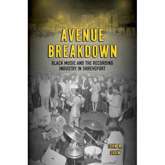 American Made Music Avenue Breakdown: Black Music and the Recording Industry in Shreveport, (Paperback)