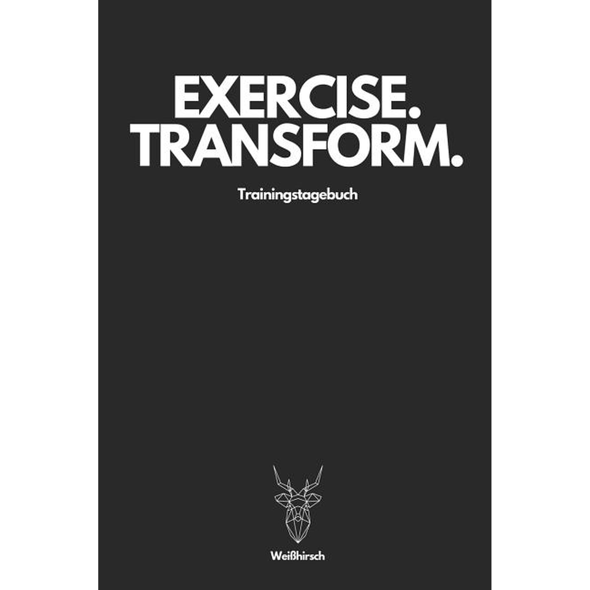Exercise Transform Trainingstagebuch - Weißhirsch: A5 Trainingstagebuch für Krafttraining - Fitness Studio - Bodybuilding - Cardio - Erfolgskontrolle - Trainingseinheiten - Sporttagebuch für Sportler,