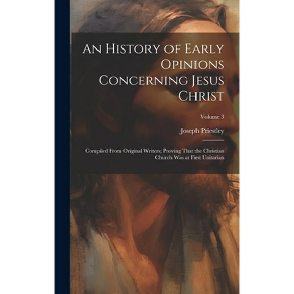An History of Early Opinions Concerning Jesus Christ (Hardcover)