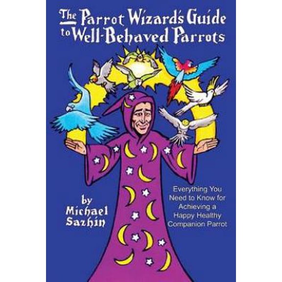 Pre-Owned First Edition of The Parrot Wizard's Guide to Well Behaved Parrots (Hardcover) 1626208042 9781626208049