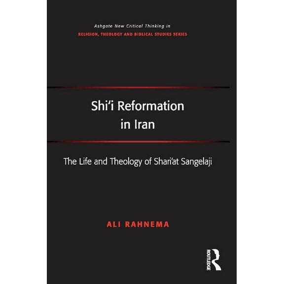 Routledge New Critical Thinking in Relig Shi'i Reformation in Iran: The Life and Theology of Shari'at Sangelaji, (Hardcover)