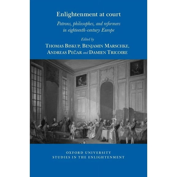 Oxford University Studies in the Enlightenment: Enlightenment at Court: Patrons, Philosophes, and Reformers in Eighteenth-Century Europe (Paperback)