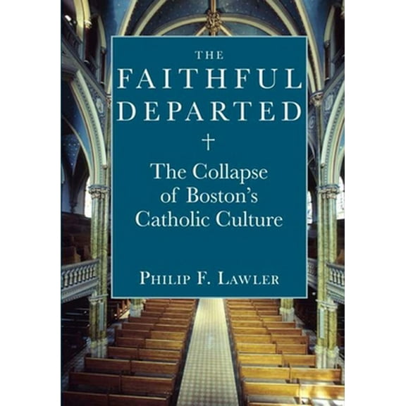 Pre-Owned The Faithful Departed: The Collapse of Boston's Catholic Culture (Hardcover) 1594032114 9781594032110