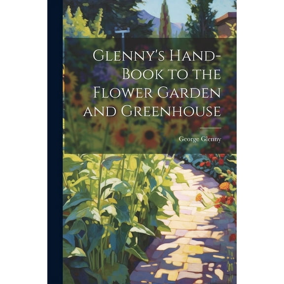 Glenny's Hand-Book to the Flower Garden and Greenhouse, (Paperback)
