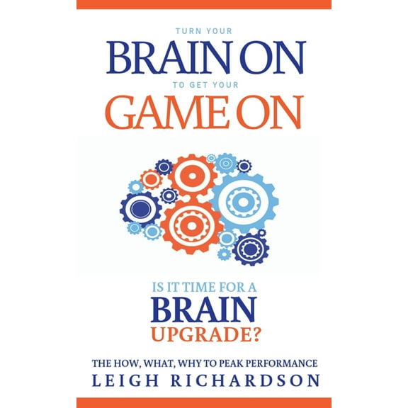 Turn Your Brain on to Get Your Game on: The How, What, Why to Peak Performance, (Paperback)