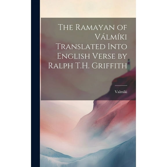 The Ramayan of VálmÃki Translated Into English Verse by Ralph T.H. Griffith (Hardcover)