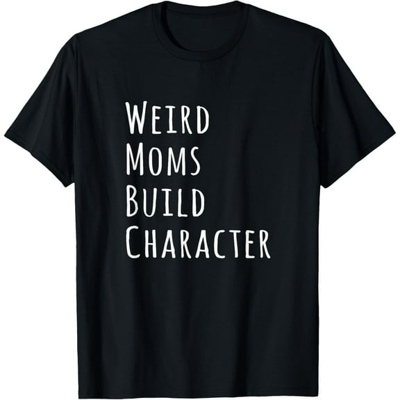 Weird Moms Build Character T-Shirt