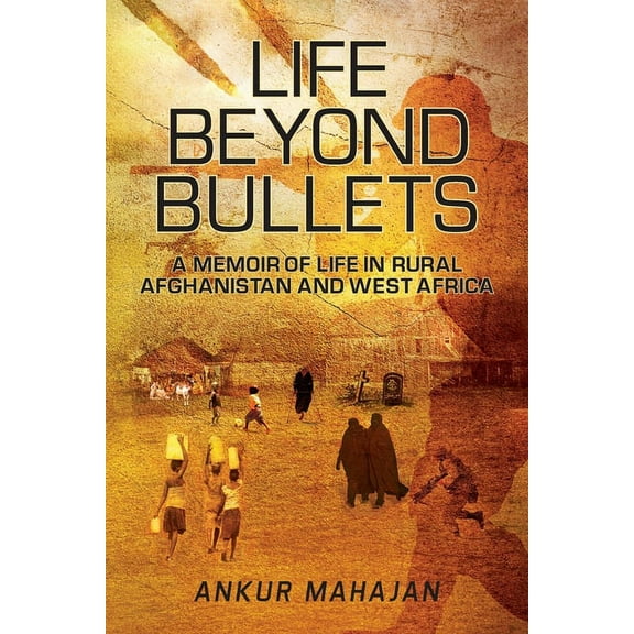 Life Beyond Bullets: Memoir of Life in Rural Afghanistan and West Africa, (Paperback)