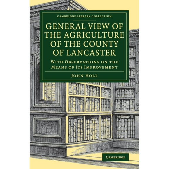 Cambridge Library Collection - Botany an General View of the Agriculture of the County of Lancaster: With Observations on the Means of Its Improvement, (Paperback)