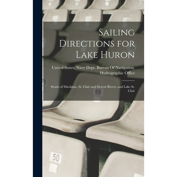 Sailing Directions for Lake Huron: Straits of Mackinac, St. Clair and Detroit Rivers, and Lake St. Clair, (Hardcover)