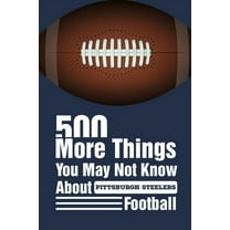 500 More Things You May Not Know About Pittsburgh Steelers Football: Gifts For A Steelers Fan, (Paperback)