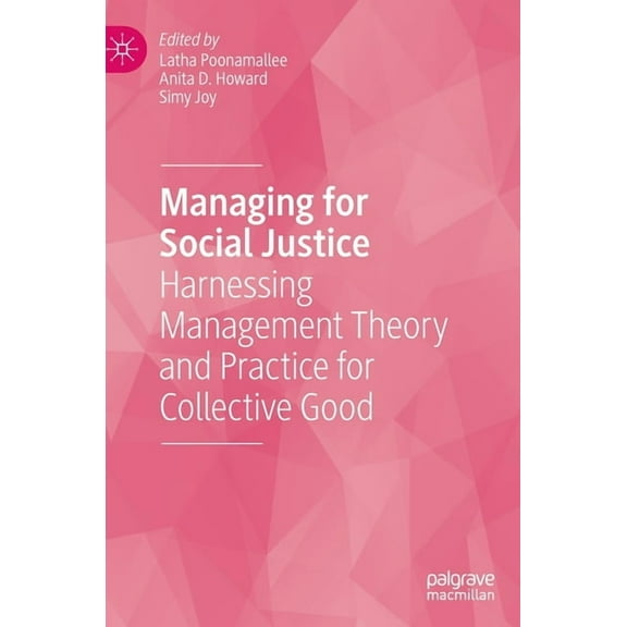 Managing for Social Justice: Harnessing Management Theory and Practice for Collective Good, (Hardcover)