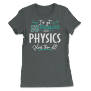 Funny Physics Shirt - I've Got 99 Problems!