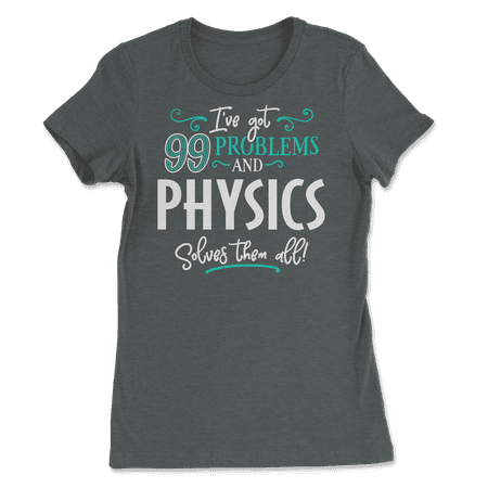 Funny Physics Shirt - I've Got 99 Problems!