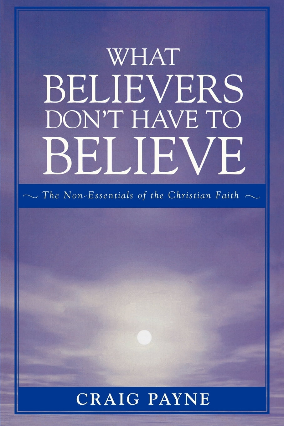 What Believers Don't Have to Believe The NonEssentials