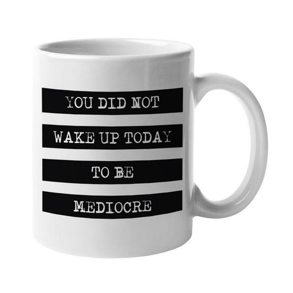 You Did Not Wake Up to Be Mediocre White Ceramic Coffee & Tea Mug (11oz)