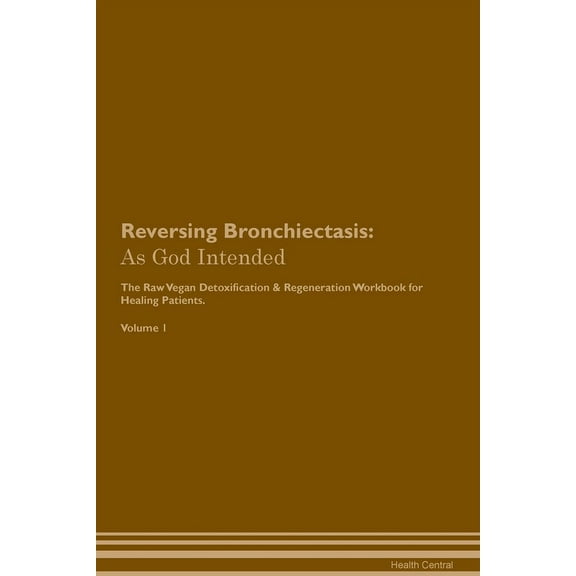 Reversing Bronchiectasis: As God Intended The Raw Vegan Plant-Based Detoxification & Regeneration Workbook for Heali, (Paperback)
