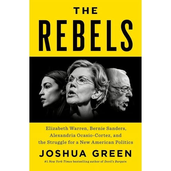 The Rebels: Elizabeth Warren, Bernie Sanders, Alexandria Ocasio-Cortez, and the Struggle Fora New American Politics, (Hardcover)