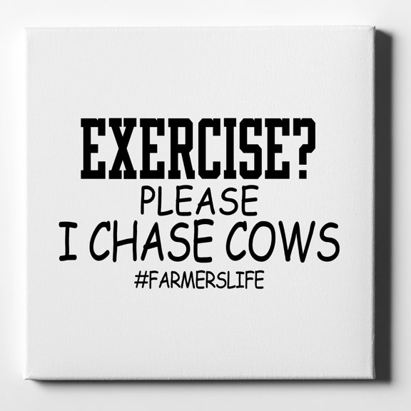Exercise? Please I Chase Cows - 10" x 10" - Decorative Canvas Wall Art - White Edge - 5/8" Gallery Wrapped