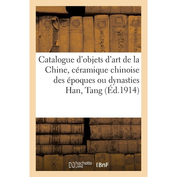 Catalogue d'Objets d'Art de la Chine, CÃ©ramique Chinoise Des Ãpoques Ou Dynasties Han, Tang, Song: Yuan, Ming , (Paperback)