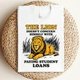 thumbnail image 3 of The Lion Doesn’t Concern Himself With Paying Student Loans T-Shirt, 3 of 5
