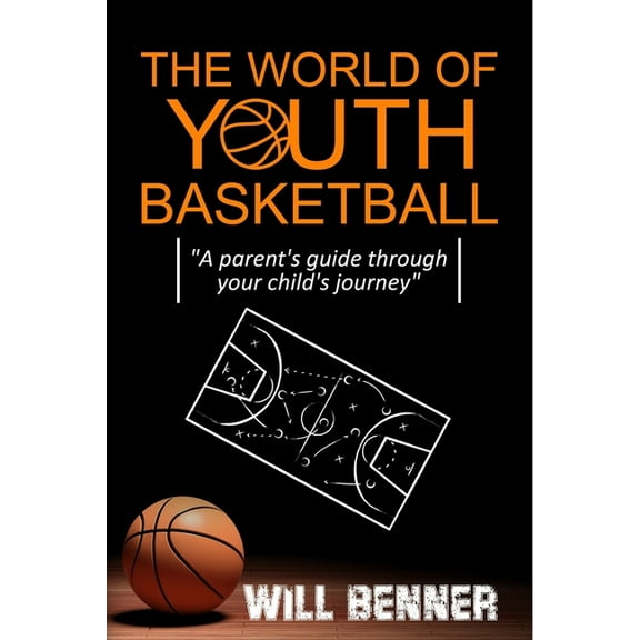 The World of Youth Basketball: A parent's guide through your child's journey, (Paperback)