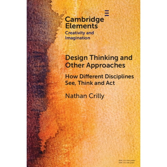 Elements in Creativity and Imagination Design Thinking and Other Approaches: How Different Disciplines See, Think and ACT, (Hardcover)