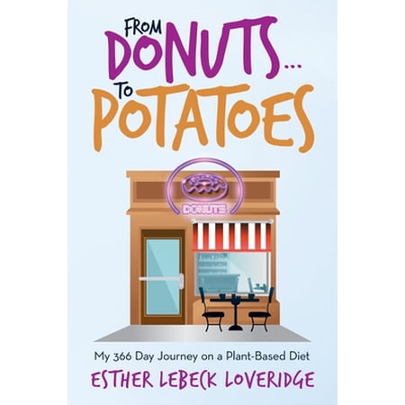 Pre-Owned From Donuts...To Potatoes: My 366 Day Journey on a Plant-Based Diet (Paperback) 1982244178 9781982244170