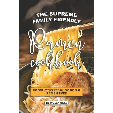 The Supreme Family Friendly Ramen Cookbook: The Simplest Recipe Book for The best Ramen (Best Ramen Delivery Nyc)