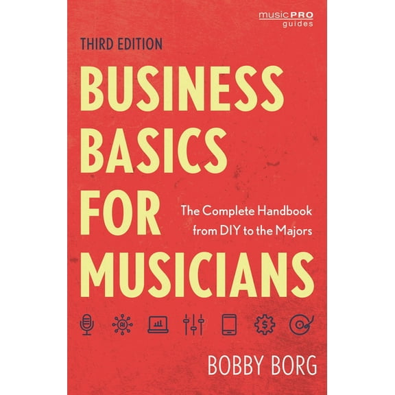 Music Pro Guides Business Basics for Musicians: The Complete Handbook from DIY to the Majors, (Paperback)