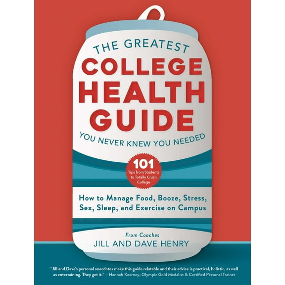 The Greatest College Health Guide You Never Knew You Needed : How to Manage Food, Booze, Stress, Sex, Sleep, and Exercise on Campus (Hardcover)