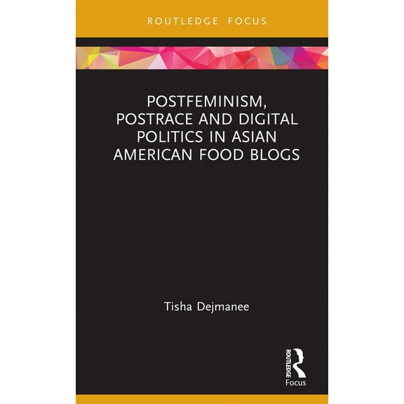Focus on Global Gender and Sexuality Postfeminism, Postrace and Digital Politics in Asian American Food Blogs, (Hardcover)